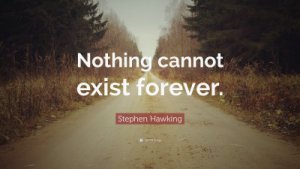 82838-Stephen-Hawking-Quote-Nothing-cannot-exist-forever.jpg